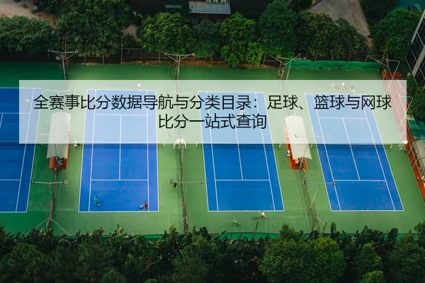 全赛事比分数据导航与分类目录：足球、篮球与网球比分一站式查询